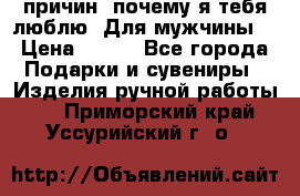 100 причин, почему я тебя люблю. Для мужчины. › Цена ­ 700 - Все города Подарки и сувениры » Изделия ручной работы   . Приморский край,Уссурийский г. о. 